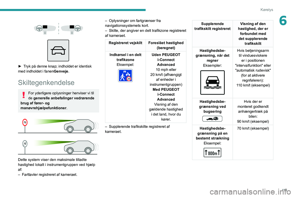 PEUGEOT 308 2022  Brugsanvisning (in Danish) 111
Kørelys
6 
 
 
 
► Tryk på denne knap; indholdet er identisk 
med indholdet i fanen Genveje.
Skiltegenkendelse
For yderligere oplysninger henviser vi til 
de generelle anbefalinger vedrørende PEUGEOT 308 2022  Brugsanvisning (in Danish) 111
Kørelys
6 
 
 
 
► Tryk på denne knap; indholdet er identisk 
med indholdet i fanen Genveje.
Skiltegenkendelse
For yderligere oplysninger henviser vi til 
de generelle anbefalinger vedrørende
