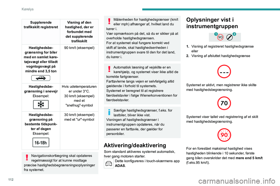 PEUGEOT 308 2022  Brugsanvisning (in Danish) 11 2
Kørelys
Supplerende 
trafikskilt registreret Visning af den 
hastighed, der er  forbundet med 
det supplerende  trafikskilt
Hastighedsbe-
grænsning for biler 
med en samlet køre- tøjsvægt el PEUGEOT 308 2022  Brugsanvisning (in Danish) 11 2
Kørelys
Supplerende 
trafikskilt registreret Visning af den 
hastighed, der er  forbundet med 
det supplerende  trafikskilt
Hastighedsbe-
grænsning for biler 
med en samlet køre- tøjsvægt el