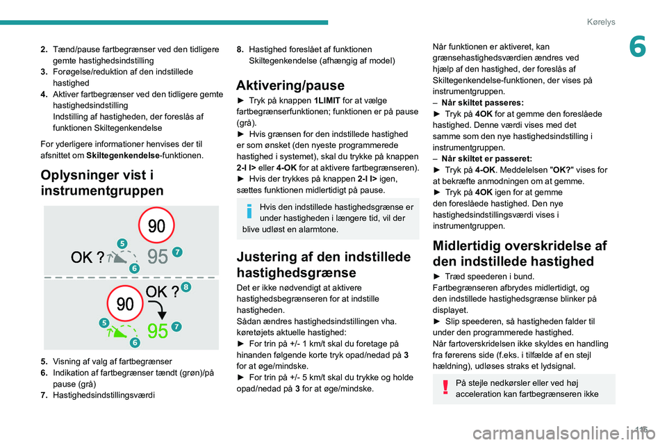 PEUGEOT 308 2022 Brugsanvisning (in Danish) 11 5
Kørelys
62.Tænd/pause fartbegrænser ved den tidligere
gemte hastighedsindstilling
3. Forøgelse/reduktion af den indstillede
hastighed
4. Aktiver fartbegrænser ved den tidligere gemte
hast PEUGEOT 308 2022 Brugsanvisning (in Danish) 11 5
Kørelys
62.Tænd/pause fartbegrænser ved den tidligere
gemte hastighedsindstilling
3. Forøgelse/reduktion af den indstillede
hastighed
4. Aktiver fartbegrænser ved den tidligere gemte
hast