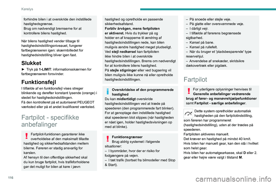 PEUGEOT 308 2022  Brugsanvisning (in Danish) 11 6
Kørelys
forhindre bilen i at overskride den indstillede 
hastighedsgrænse.
Brug om nødvendigt bremserne for at 
kontrollere bilens hastighed.
Når bilens hastighed vender tilbage til 
hastighe