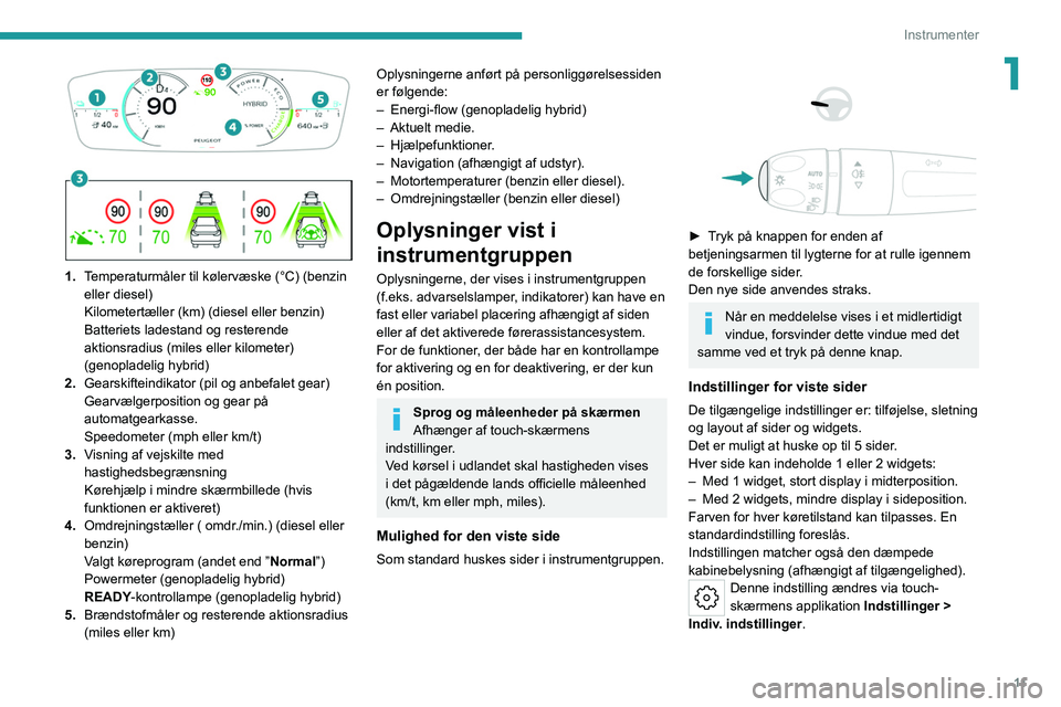 PEUGEOT 308 2022  Brugsanvisning (in Danish) 11
Instrumenter
1
 
 
 
1. Temperaturmåler til kølervæske (°C) (benzin 
eller diesel)
Kilometertæller (km) (diesel eller benzin)
Batteriets ladestand og resterende 
aktionsradius (miles eller kil