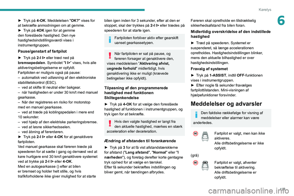 PEUGEOT 308 2022 Brugsanvisning (in Danish) 121
Kørelys
6► Tryk på 4-OK. Meddelelsen "OK?" vises for
at bekræfte anmodningen om at gemme.
►
T
ryk på 4OK igen for at gemme
den foreslåede hastighed. Den nye
hastighedsindsti PEUGEOT 308 2022 Brugsanvisning (in Danish) 121
Kørelys
6► Tryk på 4-OK. Meddelelsen "OK?" vises for
at bekræfte anmodningen om at gemme.
►
T
ryk på 4OK igen for at gemme
den foreslåede hastighed. Den nye
hastighedsindsti