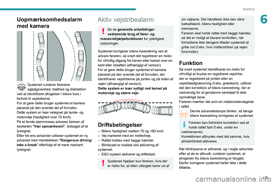 PEUGEOT 308 2022 Brugsanvisning (in Danish) 135
Kørelys
6Uopmærksomhedsalarm
med kamera
Systemet vurderer førerens
agtpågivenhed, træthed og distraktion
ved at identificere afvigelser i bilens kurs i
forhold til vejstriberne.
For a PEUGEOT 308 2022 Brugsanvisning (in Danish) 135
Kørelys
6Uopmærksomhedsalarm
med kamera
Systemet vurderer førerens
agtpågivenhed, træthed og distraktion
ved at identificere afvigelser i bilens kurs i
forhold til vejstriberne.
For a