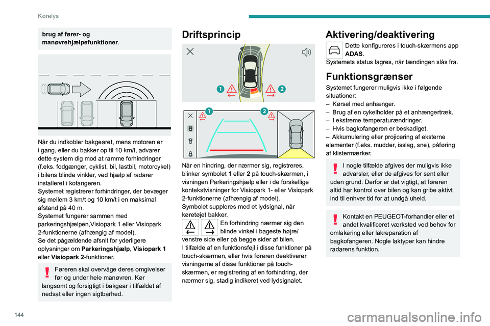 PEUGEOT 308 2022 Brugsanvisning (in Danish) 144
Kørelys
brug af fører- og
manøvrehjælpefunktioner.
Når du indkobler bakgearet, mens motoren er
i gang, eller du bakker op til 10 km/t, advarer
dette system dig mod at ramme forhindring PEUGEOT 308 2022 Brugsanvisning (in Danish) 144
Kørelys
brug af fører- og
manøvrehjælpefunktioner.
Når du indkobler bakgearet, mens motoren er
i gang, eller du bakker op til 10 km/t, advarer
dette system dig mod at ramme forhindring