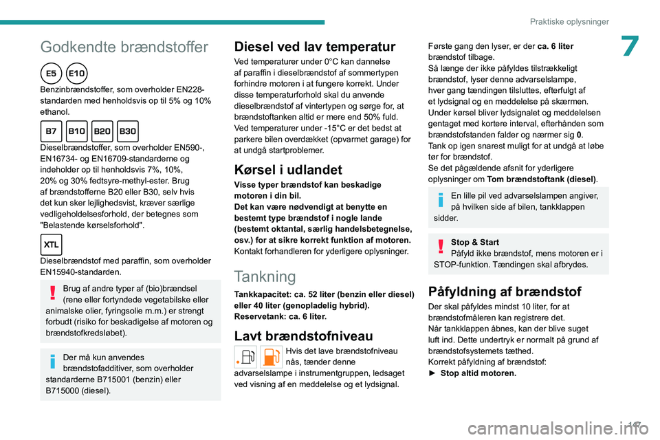 PEUGEOT 308 2022 Brugsanvisning (in Danish)
147
Praktiske oplysninger
7Godkendte brændstoffer
Benzinbrændstoffer, som overholder EN228-
standarden med henholdsvis op til 5% og 10%
ethanol.
Dieselbrændstoffer, som overholder EN590-, PEUGEOT 308 2022 Brugsanvisning (in Danish)
147
Praktiske oplysninger
7Godkendte brændstoffer
Benzinbrændstoffer, som overholder EN228-
standarden med henholdsvis op til 5% og 10%
ethanol.
Dieselbrændstoffer, som overholder EN590-,