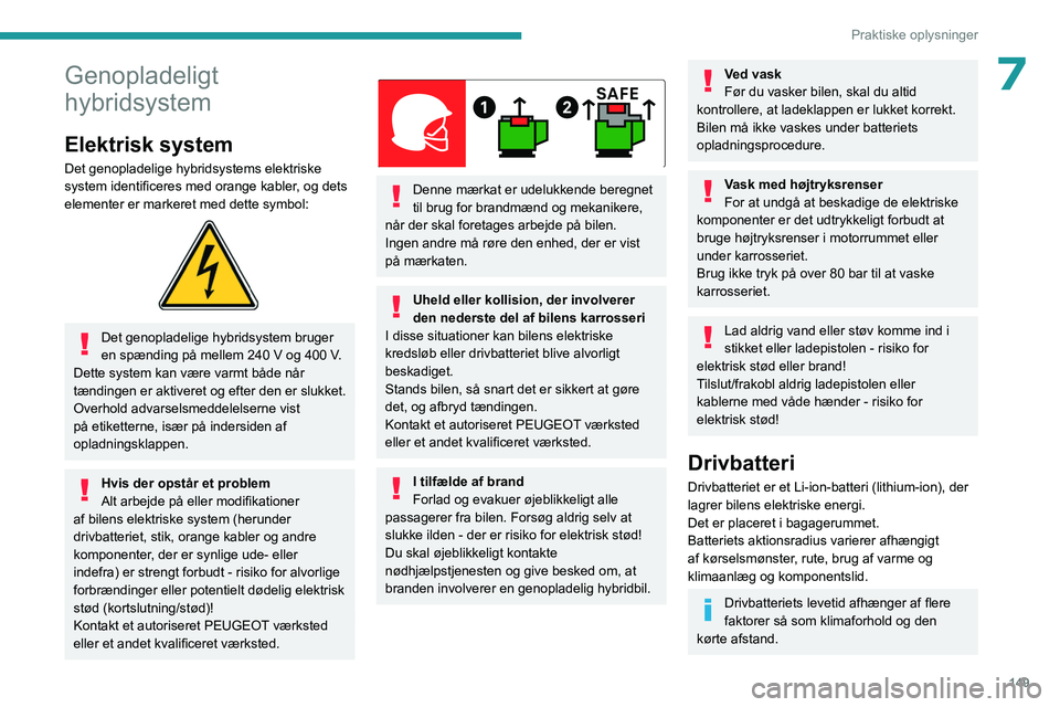 PEUGEOT 308 2022 Brugsanvisning (in Danish) 149
Praktiske oplysninger
7Genopladeligt
hybridsystem
Elektrisk system
Det genopladelige hybridsystems elektriske
system identificeres med orange kabler, og dets
elementer er markeret med dette sym PEUGEOT 308 2022 Brugsanvisning (in Danish) 149
Praktiske oplysninger
7Genopladeligt
hybridsystem
Elektrisk system
Det genopladelige hybridsystems elektriske
system identificeres med orange kabler, og dets
elementer er markeret med dette sym