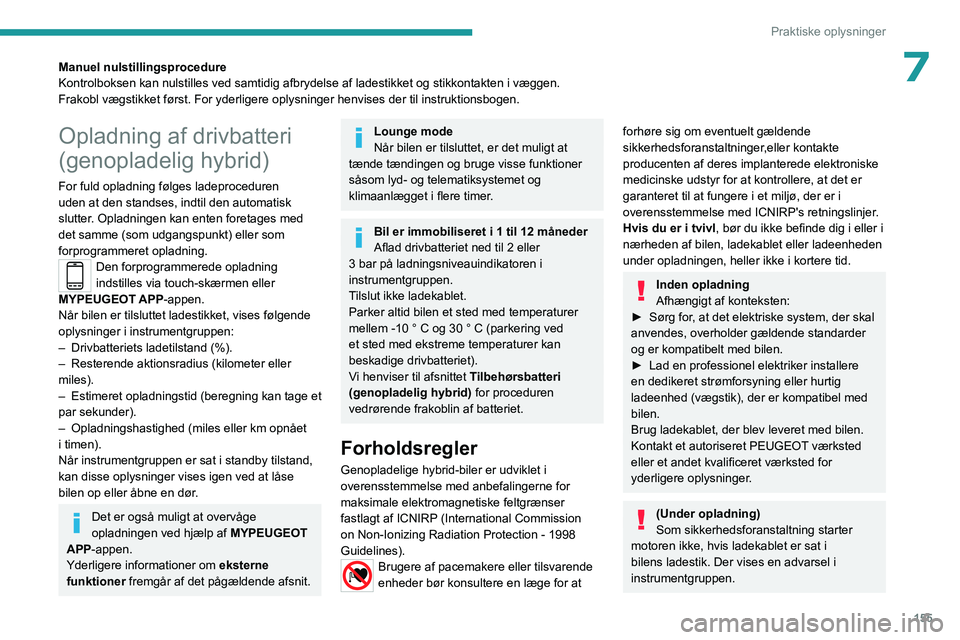 PEUGEOT 308 2022 Brugsanvisning (in Danish) 155
Praktiske oplysninger
7Manuel nulstillingsprocedure
Kontrolboksen kan nulstilles ved samtidig afbrydelse af ladestikket og s\
tikkontakten i væggen.
Frakobl vægstikket først. For yderligere opl PEUGEOT 308 2022 Brugsanvisning (in Danish) 155
Praktiske oplysninger
7Manuel nulstillingsprocedure
Kontrolboksen kan nulstilles ved samtidig afbrydelse af ladestikket og s\
tikkontakten i væggen.
Frakobl vægstikket først. For yderligere opl