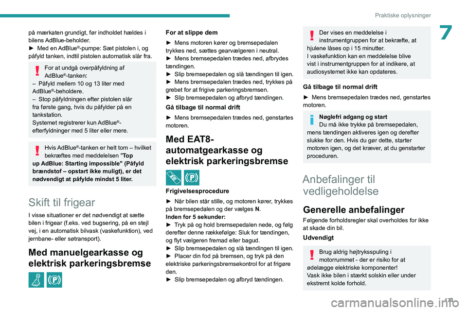 PEUGEOT 308 2022 Brugsanvisning (in Danish) 171
Praktiske oplysninger
7på mærkaten grundigt, før indholdet hældes i
bilens AdBlue-beholder.
►
Med en
AdBlue
®-pumpe: Sæt pistolen i, og
påfyld tanken, indtil pistolen automatisk slå PEUGEOT 308 2022 Brugsanvisning (in Danish) 171
Praktiske oplysninger
7på mærkaten grundigt, før indholdet hældes i
bilens AdBlue-beholder.
►
Med en
AdBlue
®-pumpe: Sæt pistolen i, og
påfyld tanken, indtil pistolen automatisk slå