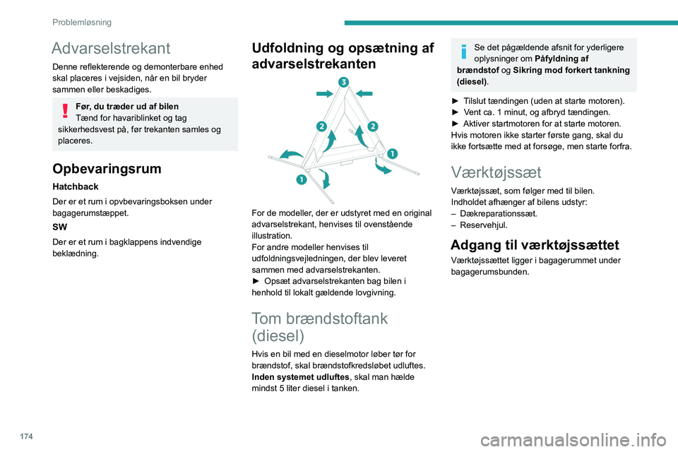 PEUGEOT 308 2022 Brugsanvisning (in Danish) 174
Problemløsning
Advarselstrekant
Denne reflekterende og demonterbare enhed
skal placeres i vejsiden, når en bil bryder
sammen eller beskadiges.
Før, du træder ud af bilen
Tænd for havariblin PEUGEOT 308 2022 Brugsanvisning (in Danish) 174
Problemløsning
Advarselstrekant
Denne reflekterende og demonterbare enhed
skal placeres i vejsiden, når en bil bryder
sammen eller beskadiges.
Før, du træder ud af bilen
Tænd for havariblin