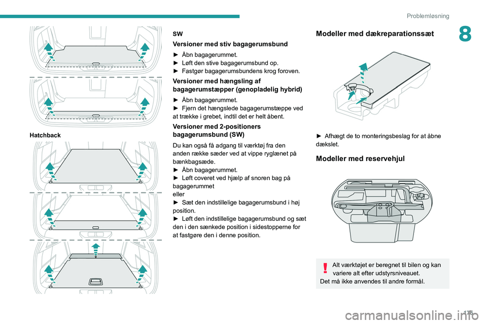 PEUGEOT 308 2022 Brugsanvisning (in Danish) 175
Problemløsning
8
Hatchback
SW
Versioner med stiv bagagerumsbund
► Åbn bagagerummet.
► Løft den stive bagagerumsbund op.
►
Fastgør bagagerumsbundens krog
foroven.
Versioner med PEUGEOT 308 2022 Brugsanvisning (in Danish) 175
Problemløsning
8
Hatchback
SW
Versioner med stiv bagagerumsbund
► Åbn bagagerummet.
► Løft den stive bagagerumsbund op.
►
Fastgør bagagerumsbundens krog
foroven.
Versioner med