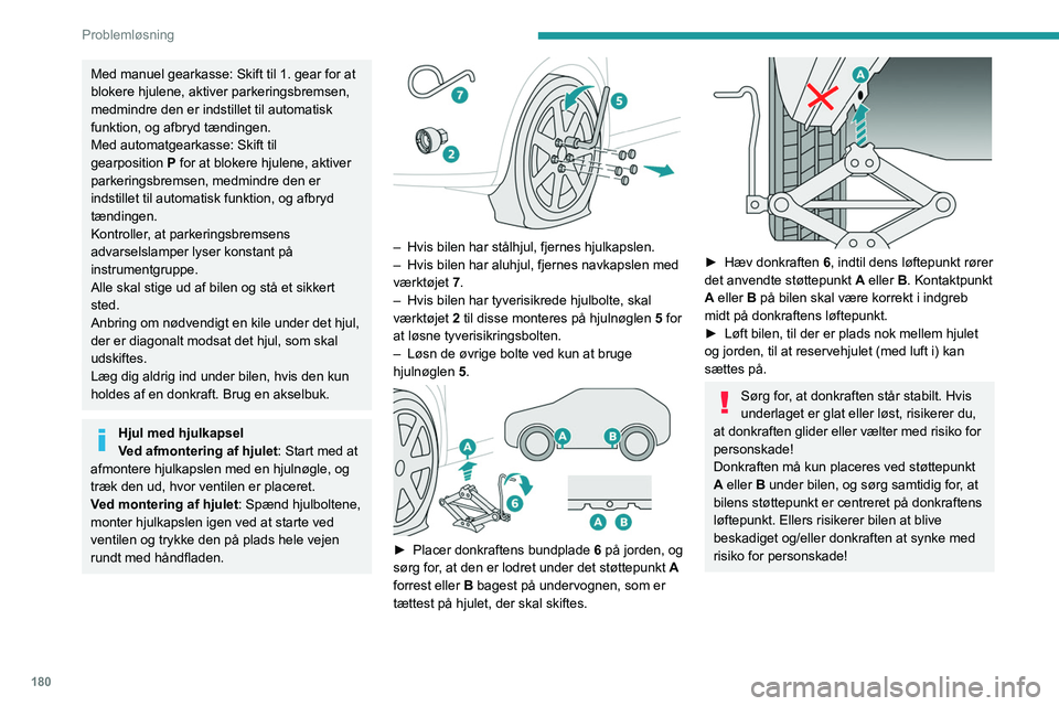 PEUGEOT 308 2022 Brugsanvisning (in Danish) 180
Problemløsning
Med manuel gearkasse: Skift til 1. gear for at
blokere hjulene, aktiver parkeringsbremsen,
medmindre den er indstillet til automatisk
funktion, og afbryd tændingen.
Med automat PEUGEOT 308 2022 Brugsanvisning (in Danish) 180
Problemløsning
Med manuel gearkasse: Skift til 1. gear for at
blokere hjulene, aktiver parkeringsbremsen,
medmindre den er indstillet til automatisk
funktion, og afbryd tændingen.
Med automat