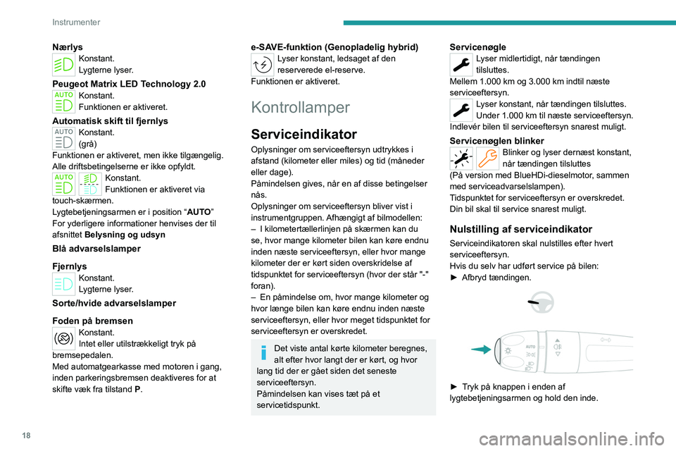 PEUGEOT 308 2022  Brugsanvisning (in Danish) 18
Instrumenter
NærlysKonstant.
Lygterne lyser.
Peugeot Matrix LED Technology 2.0Konstant.
Funktionen er aktiveret.
Automatisk skift til fjernlysKonstant.
(grå)
Funktionen er aktiveret, men ikke til