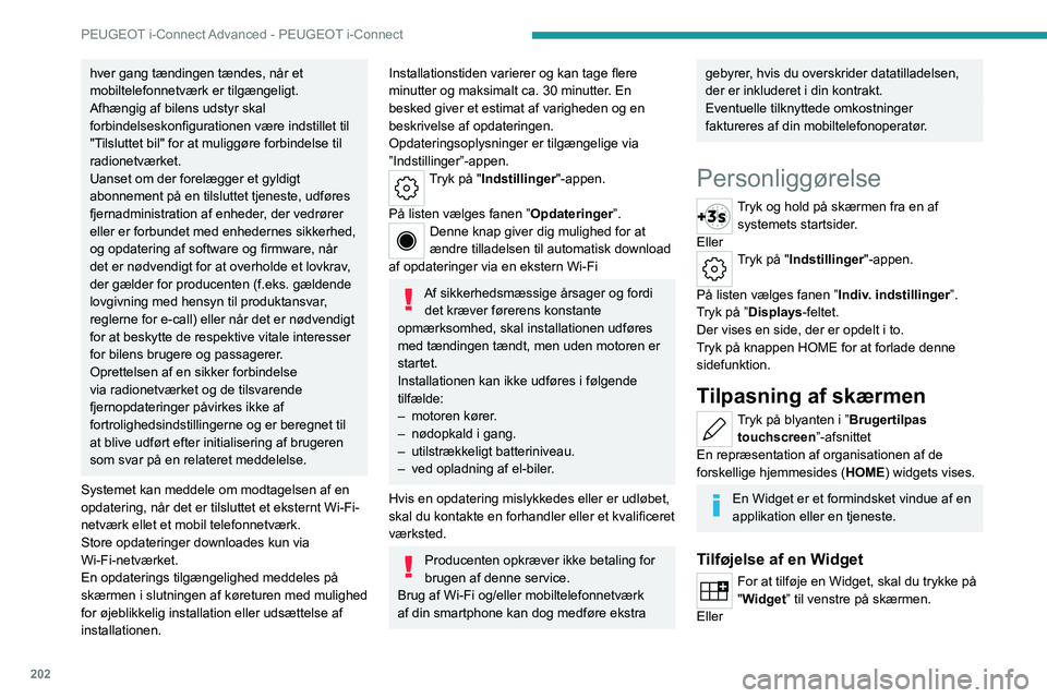 PEUGEOT 308 2022 Brugsanvisning (in Danish) 202
PEUGEOT i-Connect Advanced - PEUGEOT i-Connect
hver gang tændingen tændes, når et
mobiltelefonnetværk er tilgængeligt.
Afhængig af bilens udstyr skal
forbindelseskonfigurationen være ind PEUGEOT 308 2022 Brugsanvisning (in Danish) 202
PEUGEOT i-Connect Advanced - PEUGEOT i-Connect
hver gang tændingen tændes, når et
mobiltelefonnetværk er tilgængeligt.
Afhængig af bilens udstyr skal
forbindelseskonfigurationen være ind