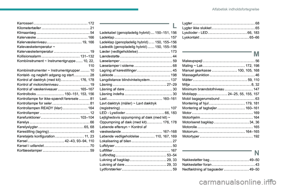 PEUGEOT 308 2022  Brugsanvisning (in Danish) 221
Alfabetisk indholdsfortegnelse
Karrosseri    172
Kilometertæller     
21
Klimaanlæg
    
54
Kølervæske
    
166
Kølervæskeniveau
    
19, 166
Kølevæsketemperatur ~  
Kølervæsketemperatur