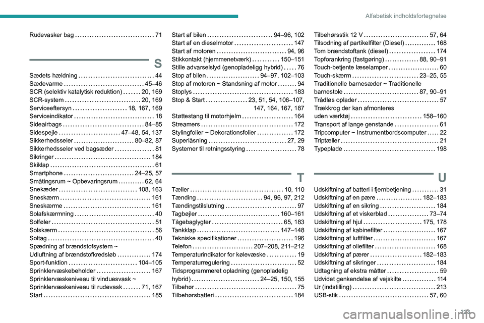 PEUGEOT 308 2022  Brugsanvisning (in Danish) 223
Alfabetisk indholdsfortegnelse
Rudevasker bag     71
S
Sædets hældning     44
Sædevarme     
45–46
SCR (selektiv katalytisk reduktion)
    
20, 169
SCR-system
    
20, 169
Serviceeftersyn
   