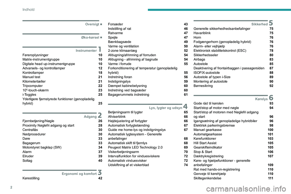 PEUGEOT 308 2022  Brugsanvisning (in Danish) 2
Indhold
  ■
Oversigt
  ■
Øko-kørsel
 1InstrumenterFøreroplysninger  10
Matrix-instrumentgruppe  10
Digitale head up-instrumentgruppe  10
Advarsels- og kontrollamper  12
Kontrollamper  18
