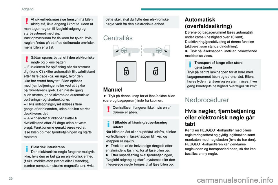 PEUGEOT 308 2022  Brugsanvisning (in Danish) 30
Adgang 
Af sikkerhedsmæssige hensyn må bilen aldrig stå, ikke engang i kort tid, uden at 
man tager nøglen til Nøglefri adgang og 
start-systemet med sig.
Vær opmærksom for risikoen for tyve