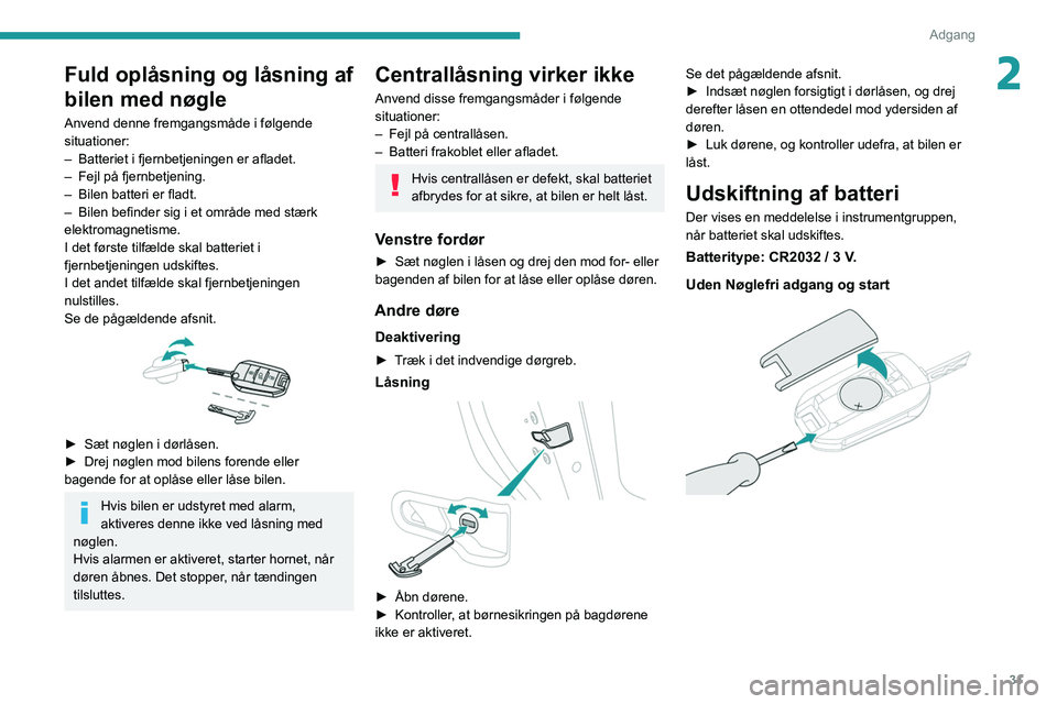 PEUGEOT 308 2022  Brugsanvisning (in Danish) 31
Adgang 
2Fuld oplåsning og låsning af 
bilen med nøgle
Anvend denne fremgangsmåde i følgende 
situationer:
– 
Batteriet i fjernbetjeningen er afladet.
–

 
Fejl på fjernbetjening.
–

 
