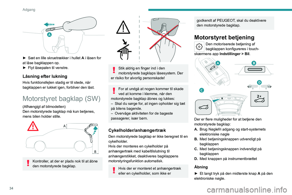 PEUGEOT 308 2022  Brugsanvisning (in Danish) 34
Adgang 
 
► Sæt en lille skruetrækker i hullet A  i låsen for 
at låse bagklappen op.
►
 
Flyt låsepalen til venstre.
Låsning efter lukning
Hvis funktionsfejlen stadig er til stede, når 
