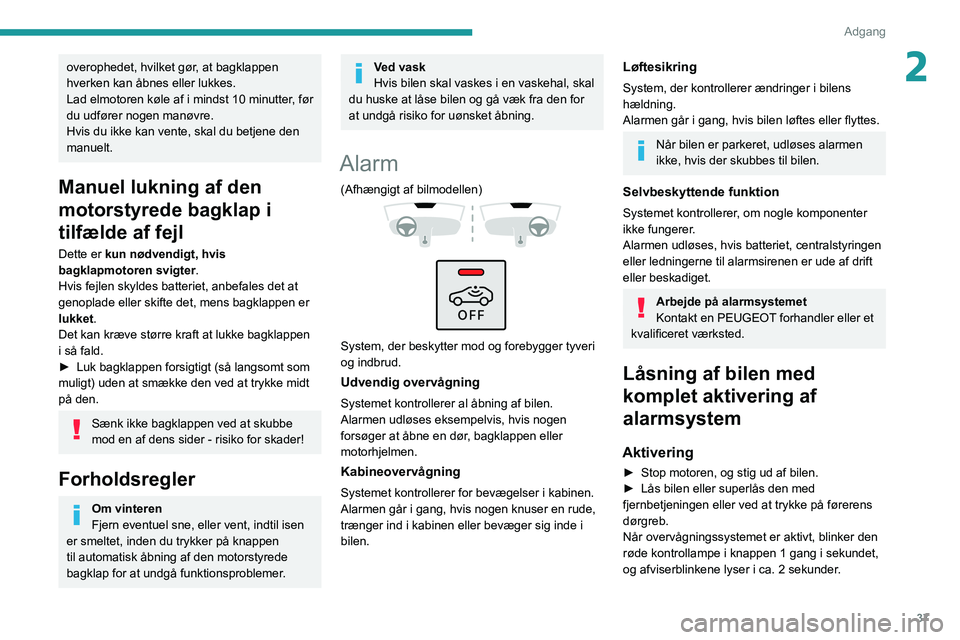 PEUGEOT 308 2022  Brugsanvisning (in Danish) 37
Adgang 
2overophedet, hvilket gør, at bagklappen 
hverken kan åbnes eller lukkes.
Lad elmotoren køle af i mindst 10 minutter, før 
du udfører nogen manøvre.
Hvis du ikke kan vente, skal du be
