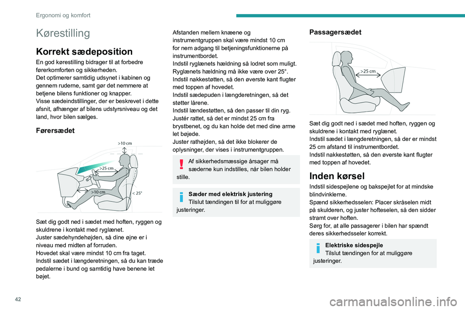 PEUGEOT 308 2022  Brugsanvisning (in Danish) 42
Ergonomi og komfort
Kørestilling
Korrekt sædeposition
En god kørestilling bidrager til at forbedre 
førerkomforten og sikkerheden.
Det optimerer samtidig udsynet i kabinen og 
gennem ruderne, s