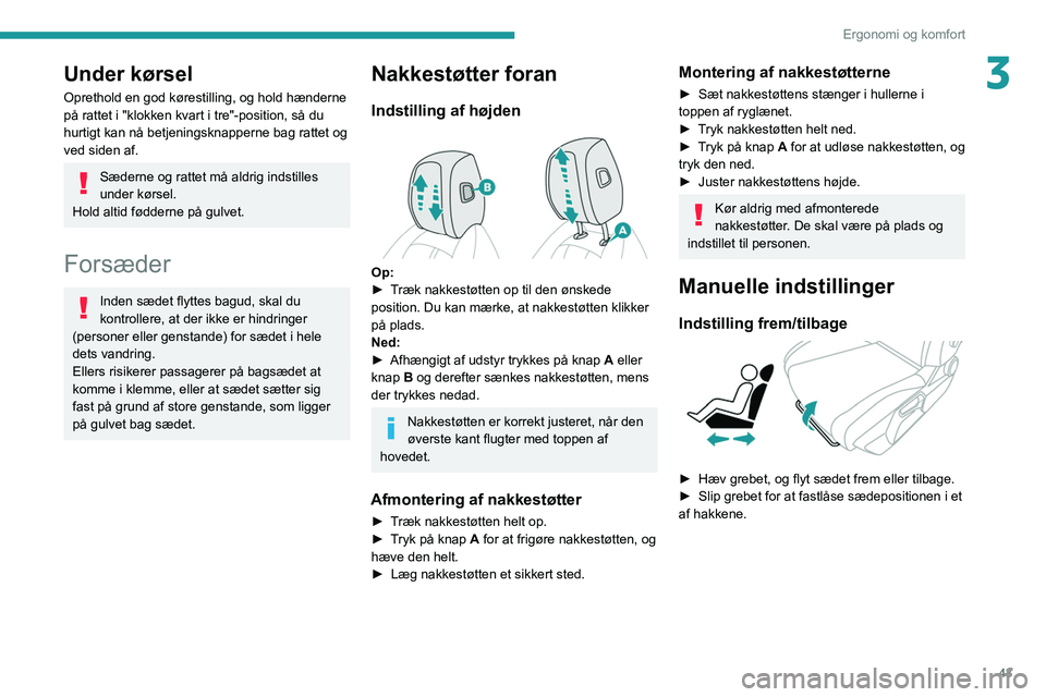 PEUGEOT 308 2022  Brugsanvisning (in Danish) 43
Ergonomi og komfort
3Under kørsel
Oprethold en god kørestilling, og hold hænderne 
på rattet i "klokken kvart i tre"-position, så du 
hurtigt kan nå betjeningsknapperne bag rattet og 