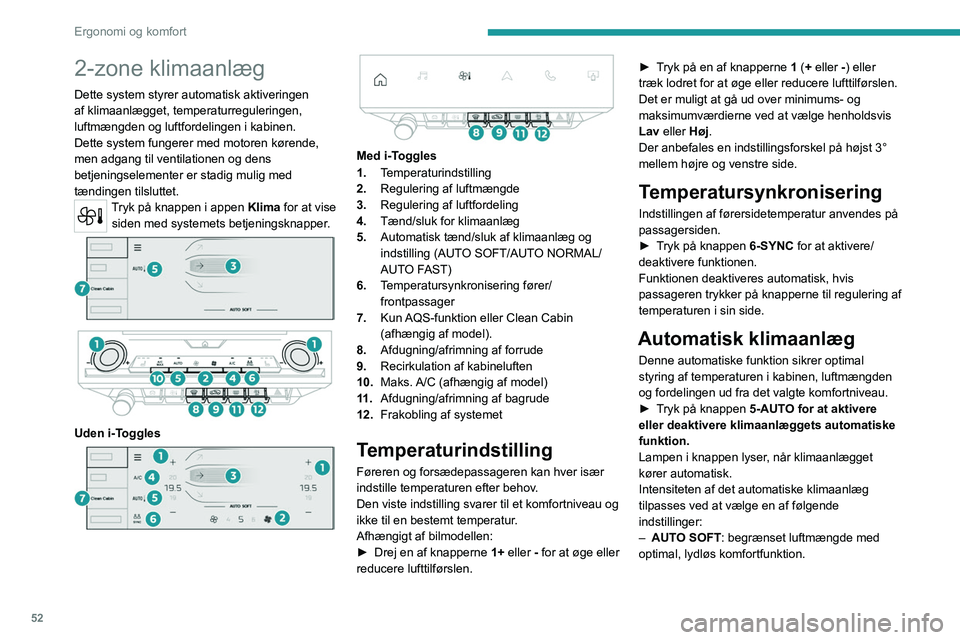 PEUGEOT 308 2022 Brugsanvisning (in Danish) 52
Ergonomi og komfort
2-zone klimaanlæg
Dette system styrer automatisk aktiveringen
af klimaanlægget, temperaturreguleringen,
luftmængden og luftfordelingen i kabinen.
Dette system fungerer med PEUGEOT 308 2022 Brugsanvisning (in Danish) 52
Ergonomi og komfort
2-zone klimaanlæg
Dette system styrer automatisk aktiveringen
af klimaanlægget, temperaturreguleringen,
luftmængden og luftfordelingen i kabinen.
Dette system fungerer med