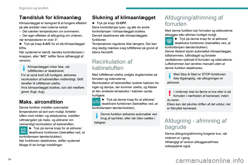 PEUGEOT 308 2022 Brugsanvisning (in Danish) 54
Ergonomi og komfort
Tænd/sluk for klimaanlæg
Klimaanlægget er beregnet til at fungere effektivt
på alle årstider med ruderne lukket:
–
Det sænker temperaturen om sommeren.
–
Det øge PEUGEOT 308 2022 Brugsanvisning (in Danish) 54
Ergonomi og komfort
Tænd/sluk for klimaanlæg
Klimaanlægget er beregnet til at fungere effektivt
på alle årstider med ruderne lukket:
–
Det sænker temperaturen om sommeren.
–
Det øge