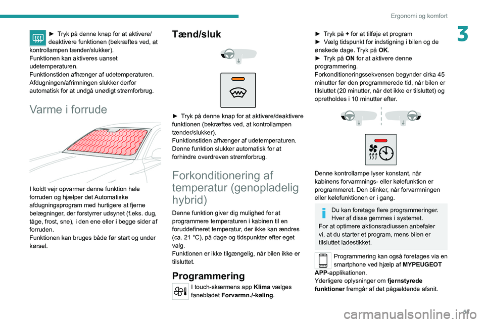 PEUGEOT 308 2022 Brugsanvisning (in Danish) 55
Ergonomi og komfort
3► Tryk på denne knap for at aktivere/
deaktivere funktionen (bekræftes ved, at
kontrollampen tænder/slukker).
Funktionen kan aktiveres uanset
udetemperaturen.
Funktionst PEUGEOT 308 2022 Brugsanvisning (in Danish) 55
Ergonomi og komfort
3► Tryk på denne knap for at aktivere/
deaktivere funktionen (bekræftes ved, at
kontrollampen tænder/slukker).
Funktionen kan aktiveres uanset
udetemperaturen.
Funktionst