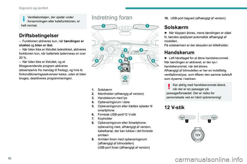 PEUGEOT 308 2022 Brugsanvisning (in Danish) 56
Ergonomi og komfort
Ventilatorstøjen, der opstår under
forvarmningen eller kølefunktionen, er
helt normal.
Driftsbetingelser
– Funktionen aktiveres kun, når tændingen er
slukket og bile PEUGEOT 308 2022 Brugsanvisning (in Danish) 56
Ergonomi og komfort
Ventilatorstøjen, der opstår under
forvarmningen eller kølefunktionen, er
helt normal.
Driftsbetingelser
– Funktionen aktiveres kun, når tændingen er
slukket og bile