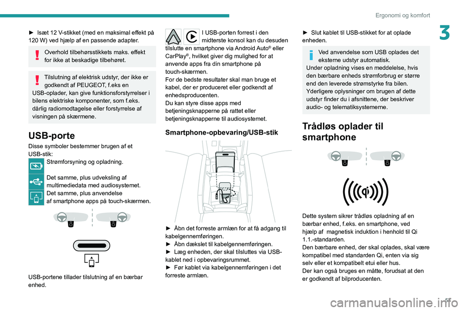 PEUGEOT 308 2022 Brugsanvisning (in Danish) 57
Ergonomi og komfort
3► Isæt 12 V-stikket (med en maksimal effekt på
120 W) ved hjælp af en passende adapter.
Overhold tilbehørsstikkets maks. effekt
for ikke at beskadige tilbehøret.
Tilsl PEUGEOT 308 2022 Brugsanvisning (in Danish) 57
Ergonomi og komfort
3► Isæt 12 V-stikket (med en maksimal effekt på
120 W) ved hjælp af en passende adapter.
Overhold tilbehørsstikkets maks. effekt
for ikke at beskadige tilbehøret.
Tilsl