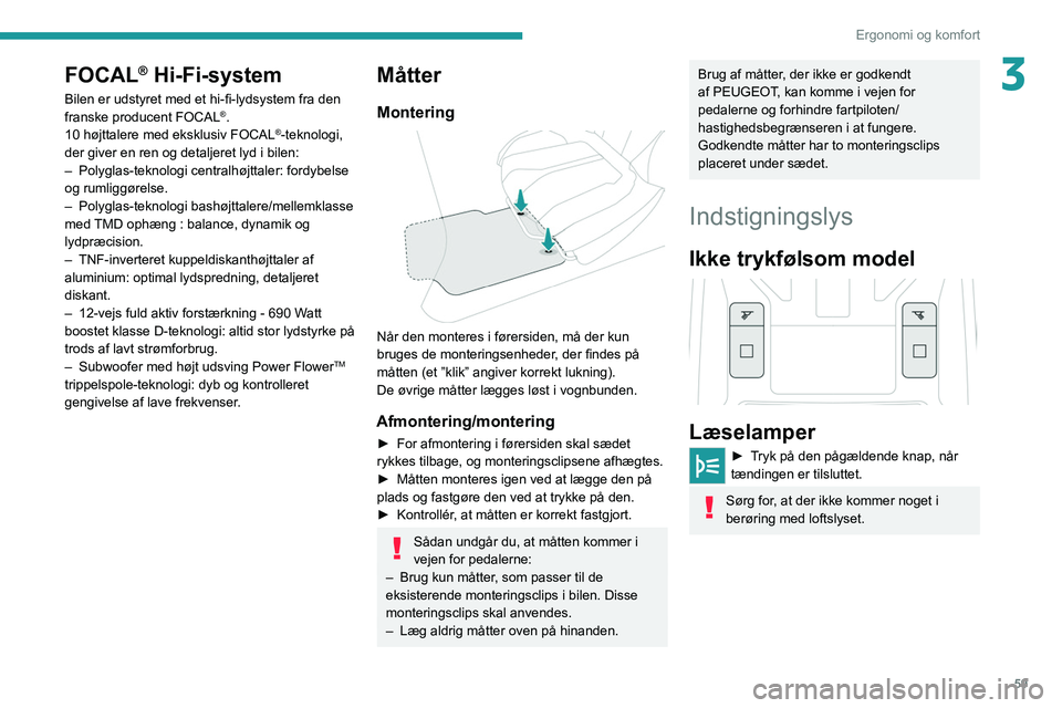 PEUGEOT 308 2022 Brugsanvisning (in Danish) 59
Ergonomi og komfort
3FOCAL® Hi-Fi-system
Bilen er udstyret med et hi-fi-lydsystem fra den
franske producent FOCAL®.
10 højttalere med eksklusiv FOCAL®-teknologi,
der giver en ren og detaljere PEUGEOT 308 2022 Brugsanvisning (in Danish) 59
Ergonomi og komfort
3FOCAL® Hi-Fi-system
Bilen er udstyret med et hi-fi-lydsystem fra den
franske producent FOCAL®.
10 højttalere med eksklusiv FOCAL®-teknologi,
der giver en ren og detaljere