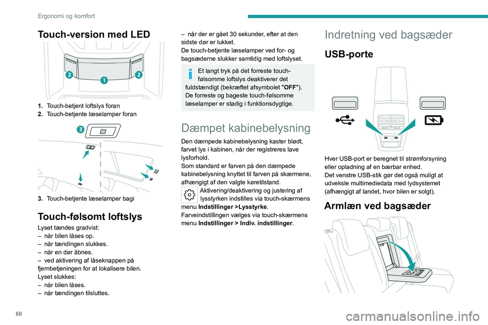 PEUGEOT 308 2022 Brugsanvisning (in Danish) 60
Ergonomi og komfort
Touch-version med LED
1.Touch-betjent loftslys foran
2. Touch-betjente læselamper foran
3.Touch-betjente læselamper bagi
Touch-følsomt loftslys
Lyset tændes gradvist:
–
n PEUGEOT 308 2022 Brugsanvisning (in Danish) 60
Ergonomi og komfort
Touch-version med LED
1.Touch-betjent loftslys foran
2. Touch-betjente læselamper foran
3.Touch-betjente læselamper bagi
Touch-følsomt loftslys
Lyset tændes gradvist:
–
n