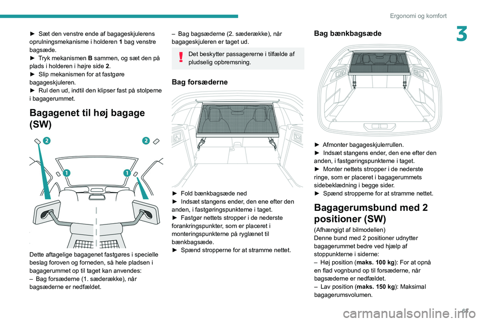PEUGEOT 308 2022 Brugsanvisning (in Danish) 63
Ergonomi og komfort
3► Sæt den venstre ende af bagageskjulerens
oprulningsmekanisme i holderen 1
bag venstre
bagsæde.
►
T
ryk mekanismen B sammen, og sæt den på
plads i holderen i h PEUGEOT 308 2022 Brugsanvisning (in Danish) 63
Ergonomi og komfort
3► Sæt den venstre ende af bagageskjulerens
oprulningsmekanisme i holderen 1
bag venstre
bagsæde.
►
T
ryk mekanismen B sammen, og sæt den på
plads i holderen i h
