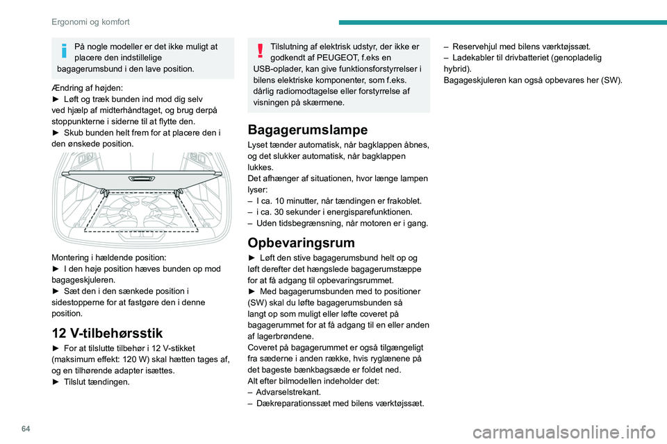 PEUGEOT 308 2022 Brugsanvisning (in Danish) 64
Ergonomi og komfort
På nogle modeller er det ikke muligt at
placere den indstillelige
bagagerumsbund i den lave position.
Ændring af højden:
►
Løft og træk bunden ind mod dig selv
ved h PEUGEOT 308 2022 Brugsanvisning (in Danish) 64
Ergonomi og komfort
På nogle modeller er det ikke muligt at
placere den indstillelige
bagagerumsbund i den lave position.
Ændring af højden:
►
Løft og træk bunden ind mod dig selv
ved h