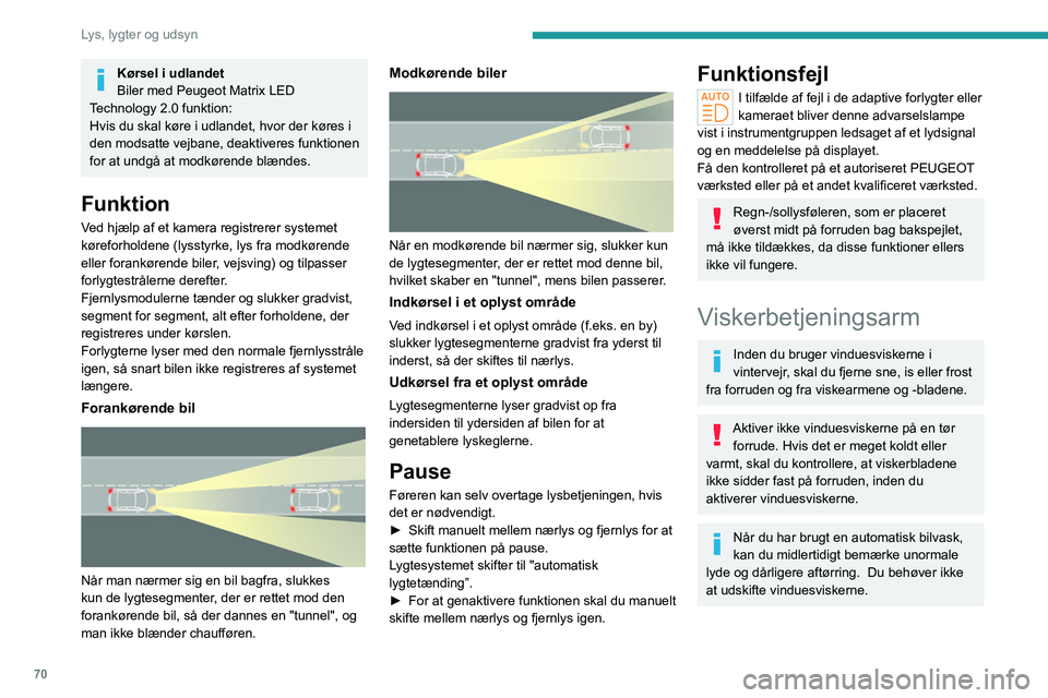 PEUGEOT 308 2022 Brugsanvisning (in Danish) 70
Lys, lygter og udsyn
Kørsel i udlandet
Biler med Peugeot Matrix LED
Technology 2.0
funktion:
Hvis du skal køre i udlandet, hvor der køres i
den modsatte vejbane, deaktiveres funktionen
for PEUGEOT 308 2022 Brugsanvisning (in Danish) 70
Lys, lygter og udsyn
Kørsel i udlandet
Biler med Peugeot Matrix LED
Technology 2.0
funktion:
Hvis du skal køre i udlandet, hvor der køres i
den modsatte vejbane, deaktiveres funktionen
for