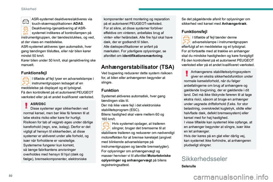 PEUGEOT 308 2022 Brugsanvisning (in Danish) 80
Sikkerhed
ASR-systemet deaktiveres/aktiveres via touch-skærmapplikationen ADAS.
Deaktivering-/genaktivering af ASR-
systemet indikeres af kontrollampen på
instrumentgruppen, der tændes/slukke PEUGEOT 308 2022 Brugsanvisning (in Danish) 80
Sikkerhed
ASR-systemet deaktiveres/aktiveres via touch-skærmapplikationen ADAS.
Deaktivering-/genaktivering af ASR-
systemet indikeres af kontrollampen på
instrumentgruppen, der tændes/slukke
