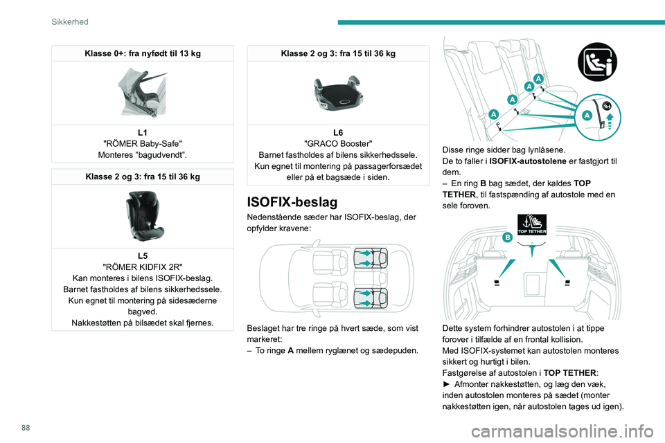 PEUGEOT 308 2022  Brugsanvisning (in Danish) 88
Sikkerhed
Klasse 0+: fra nyfødt til 13 kg 
 
L1
"RÖMER Baby-Safe"
Monteres ”bagudvendt”.
Klasse 2 og 3: fra 15 til 36 kg 
 
L5
"RÖMER KIDFIX 2R"
Kan monteres i bilens ISOFIX-