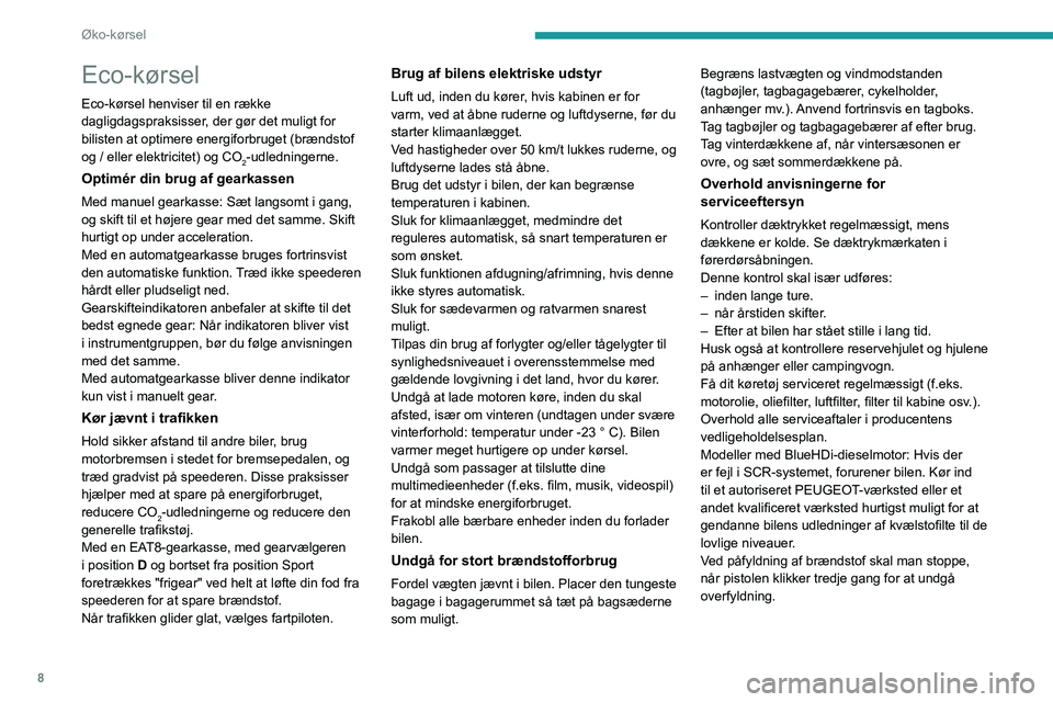 PEUGEOT 308 2022  Brugsanvisning (in Danish) 8
Øko-kørsel
Eco-kørsel
Eco-kørsel henviser til en række 
dagligdagspraksisser, der gør det muligt for 
bilisten at optimere energiforbruget (brændstof 
og / eller elektricitet) og CO
2-udledni
