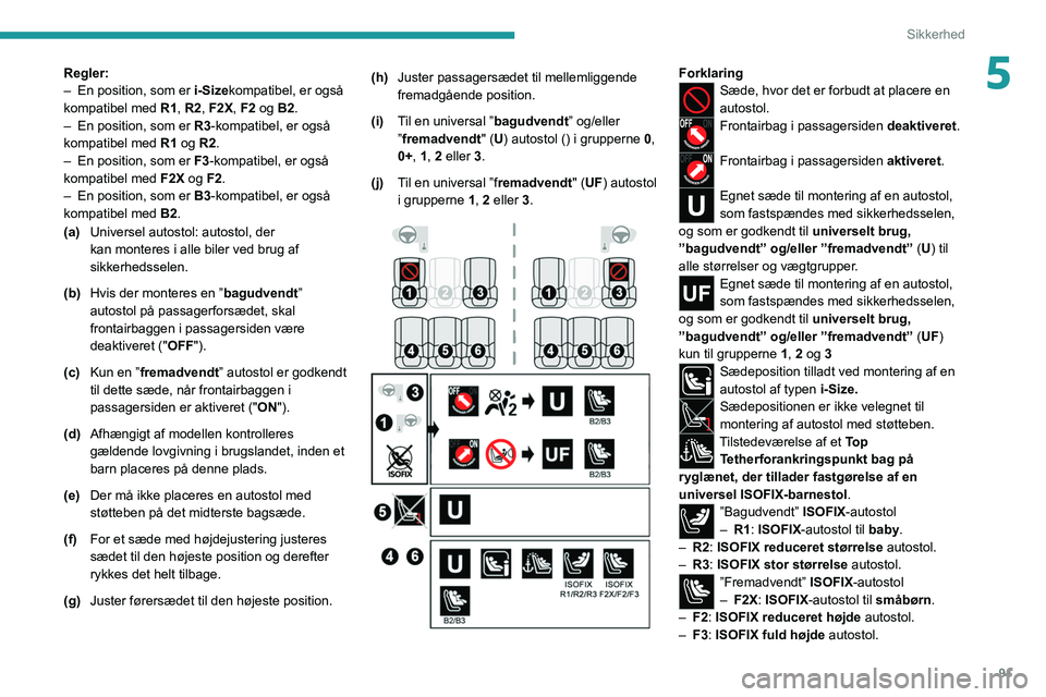 PEUGEOT 308 2022  Brugsanvisning (in Danish) 91
Sikkerhed
5Regler:
– En position, som er  i-Sizekompatibel, er også 
kompatibel med  R1, R2, F2X, F2 og B2.
–
 
En position, som er 
 R3-kompatibel, er også 
kompatibel med  R1 og R2.
–
 
E