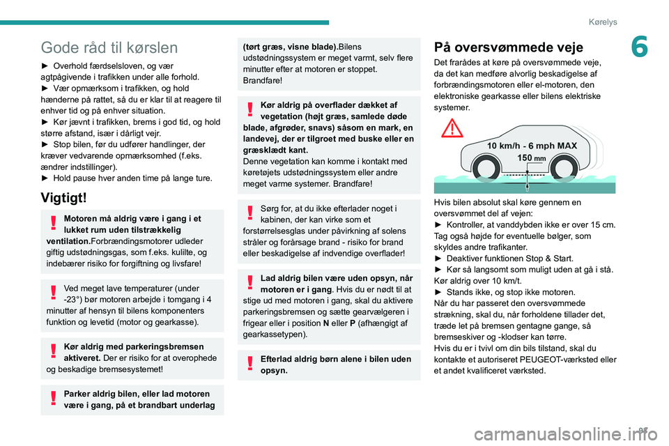 PEUGEOT 308 2022 Brugsanvisning (in Danish) 93
Kørelys
6Gode råd til kørslen
► Overhold færdselsloven, og vær
agtpågivende i trafikken under alle forhold.
►
Vær opmærksom i trafikken, og hold
hænderne på rattet, så du er klar PEUGEOT 308 2022 Brugsanvisning (in Danish) 93
Kørelys
6Gode råd til kørslen
► Overhold færdselsloven, og vær
agtpågivende i trafikken under alle forhold.
►
Vær opmærksom i trafikken, og hold
hænderne på rattet, så du er klar