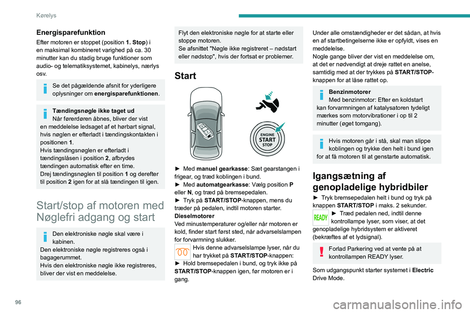 PEUGEOT 308 2022 Brugsanvisning (in Danish) 96
Kørelys
Energisparefunktion
Efter motoren er stoppet (position 1. Stop) i
en maksimal kombineret varighed på ca. 30
minutter kan du stadig bruge funktioner som
audio- og telematiksystemet, kab PEUGEOT 308 2022 Brugsanvisning (in Danish) 96
Kørelys
Energisparefunktion
Efter motoren er stoppet (position 1. Stop) i
en maksimal kombineret varighed på ca. 30
minutter kan du stadig bruge funktioner som
audio- og telematiksystemet, kab