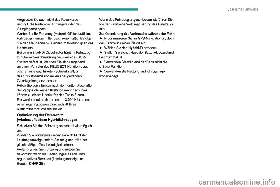 PEUGEOT 308 2022  Betriebsanleitungen (in German) 9
Sparsame Fahrweise
Vergessen Sie auch nicht das Reserverad 
und ggf. die Reifen des Anhängers oder des 
Campinganhängers.
Warten Sie Ihr Fahrzeug (Motoröl, Ölfilter, Luftfilter, 
Fahrzeuginnenra