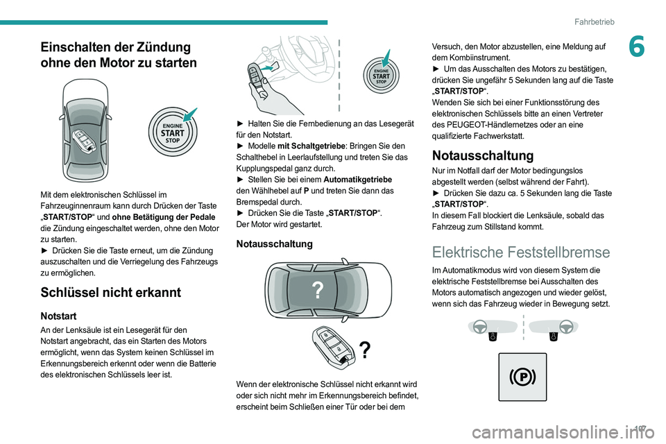 PEUGEOT 308 2022 Betriebsanleitungen (in German) 107
Fahrbetrieb
6Einschalten der Zündung
ohne den Motor zu starten
Mit dem elektronischen Schlüssel im
Fahrzeuginnenraum kann durch Drücken der Taste
„START/STOP“ und ohne Betätigung de PEUGEOT 308 2022 Betriebsanleitungen (in German) 107
Fahrbetrieb
6Einschalten der Zündung
ohne den Motor zu starten
Mit dem elektronischen Schlüssel im
Fahrzeuginnenraum kann durch Drücken der Taste
„START/STOP“ und ohne Betätigung de