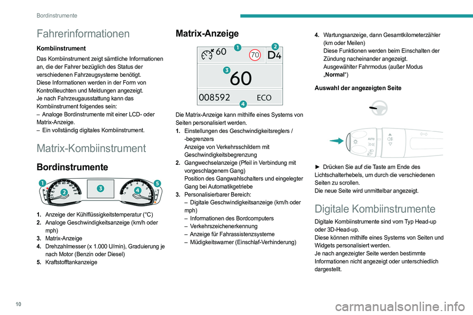 PEUGEOT 308 2022 Betriebsanleitungen (in German) 10
Bordinstrumente
Fahrerinformationen
Kombiinstrument
Das Kombiinstrument zeigt sämtliche Informationen
an, die der Fahrer bezüglich des Status der
verschiedenen Fahrzeugsysteme benötigt.
Diese PEUGEOT 308 2022 Betriebsanleitungen (in German) 10
Bordinstrumente
Fahrerinformationen
Kombiinstrument
Das Kombiinstrument zeigt sämtliche Informationen
an, die der Fahrer bezüglich des Status der
verschiedenen Fahrzeugsysteme benötigt.
Diese