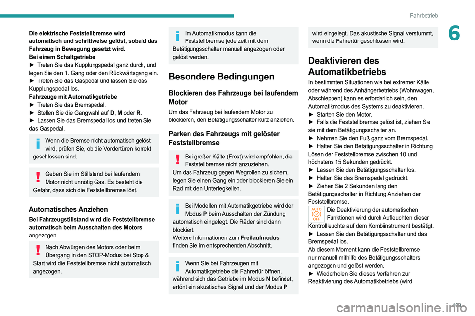 PEUGEOT 308 2022 Betriebsanleitungen (in German) 109
Fahrbetrieb
6Die elektrische Feststellbremse wird
automatisch und schrittweise gelöst, sobald das
Fahrzeug in Bewegung gesetzt wird.
Bei einem Schaltgetriebe
►
T
reten Sie das Kupplungspeda PEUGEOT 308 2022 Betriebsanleitungen (in German) 109
Fahrbetrieb
6Die elektrische Feststellbremse wird
automatisch und schrittweise gelöst, sobald das
Fahrzeug in Bewegung gesetzt wird.
Bei einem Schaltgetriebe
►
T
reten Sie das Kupplungspeda