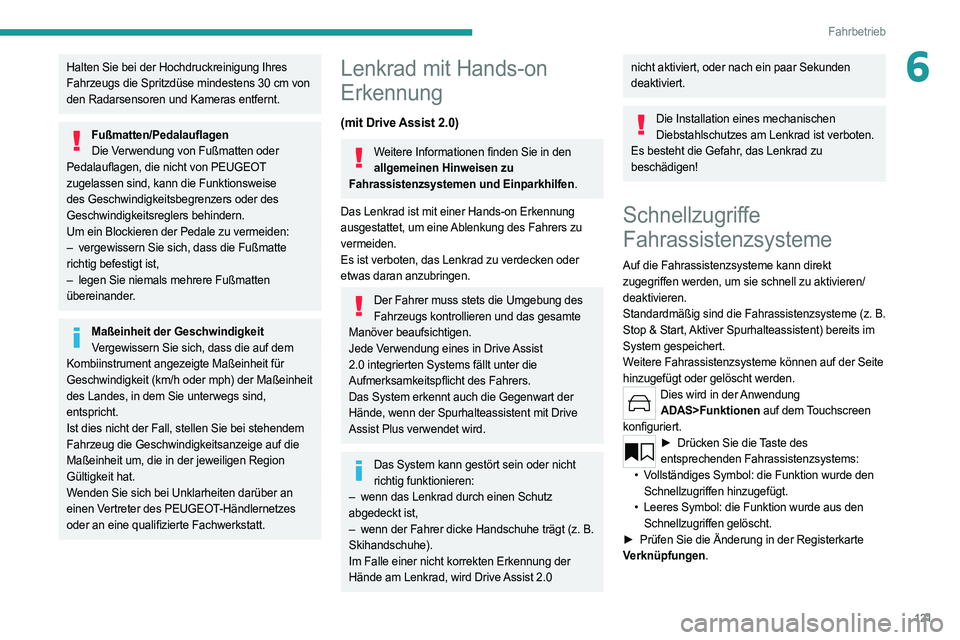 PEUGEOT 308 2022 Betriebsanleitungen (in German) 121
Fahrbetrieb
6Halten Sie bei der Hochdruckreinigung Ihres
Fahrzeugs die Spritzdüse mindestens 30 cm von
den Radarsensoren und Kameras entfernt.
Fußmatten/Pedalauflagen Die Verwendung von Fußm PEUGEOT 308 2022 Betriebsanleitungen (in German) 121
Fahrbetrieb
6Halten Sie bei der Hochdruckreinigung Ihres
Fahrzeugs die Spritzdüse mindestens 30 cm von
den Radarsensoren und Kameras entfernt.
Fußmatten/Pedalauflagen Die Verwendung von Fußm