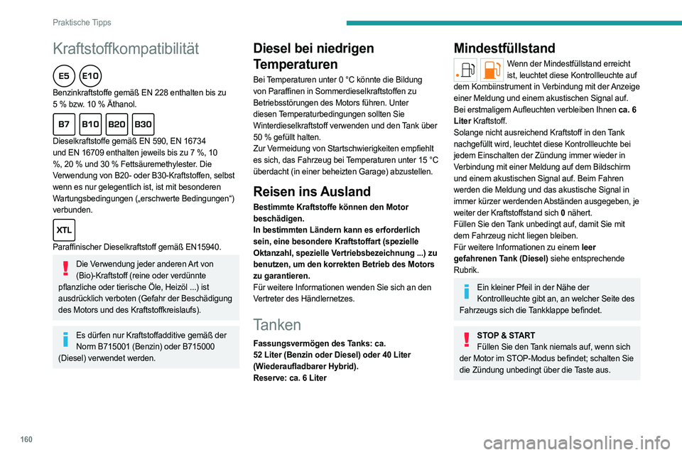 PEUGEOT 308 2022 Betriebsanleitungen (in German) 160
Praktische Tipps
Kraftstoffkompatibilität
Benzinkraftstoffe gemäß EN 228 enthalten bis zu
5 % bzw. 10 % Äthanol.
Dieselkraftstoffe gemäß EN 590, EN 16734
und EN 16709 enthalten jew PEUGEOT 308 2022 Betriebsanleitungen (in German) 160
Praktische Tipps
Kraftstoffkompatibilität
Benzinkraftstoffe gemäß EN 228 enthalten bis zu
5 % bzw. 10 % Äthanol.
Dieselkraftstoffe gemäß EN 590, EN 16734
und EN 16709 enthalten jew
