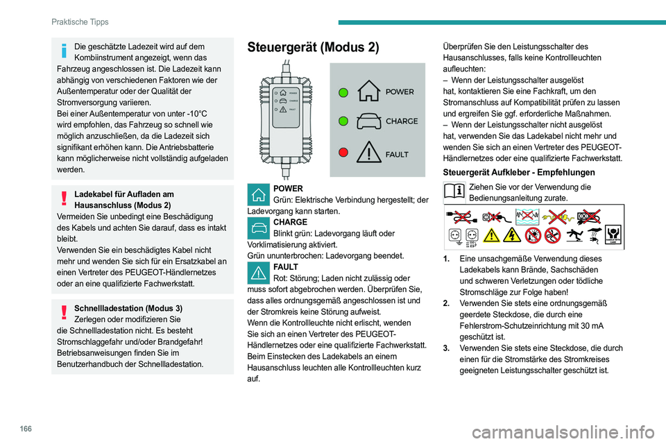 PEUGEOT 308 2022 Betriebsanleitungen (in German) 166
Praktische Tipps
Die geschätzte Ladezeit wird auf dem Kombiinstrument angezeigt, wenn das
Fahrzeug angeschlossen ist. Die Ladezeit kann
abhängig von verschiedenen Faktoren wie der
Außentempe PEUGEOT 308 2022 Betriebsanleitungen (in German) 166
Praktische Tipps
Die geschätzte Ladezeit wird auf dem Kombiinstrument angezeigt, wenn das
Fahrzeug angeschlossen ist. Die Ladezeit kann
abhängig von verschiedenen Faktoren wie der
Außentempe