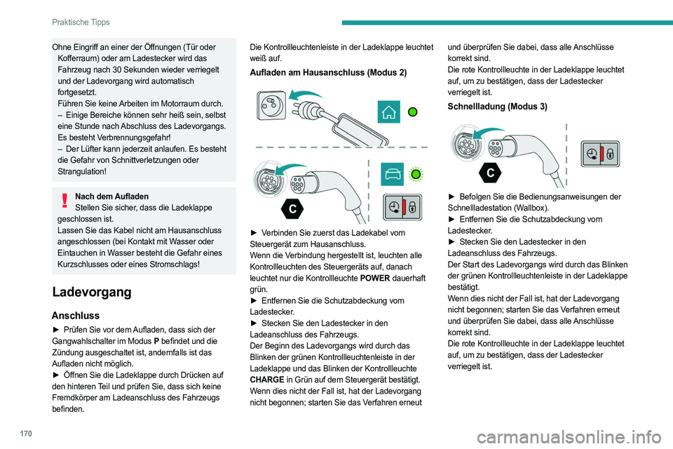PEUGEOT 308 2022 Betriebsanleitungen (in German) 170
Praktische Tipps
Ohne Eingriff an einer der Öffnungen (Tür oder Kofferraum) oder am Ladestecker wird das
Fahrzeug nach 30 Sekunden wieder verriegelt
und der Ladevorgang wird automatisch
fortg PEUGEOT 308 2022 Betriebsanleitungen (in German) 170
Praktische Tipps
Ohne Eingriff an einer der Öffnungen (Tür oder Kofferraum) oder am Ladestecker wird das
Fahrzeug nach 30 Sekunden wieder verriegelt
und der Ladevorgang wird automatisch
fortg